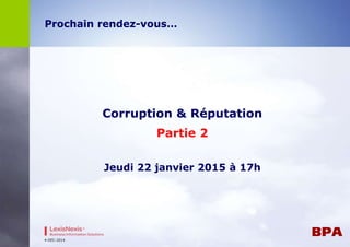 Prochain rendez-vous… 
Corruption & Réputation 
Partie 2 
Jeudi 22 janvier 2015 à 17h 
4-DEC-2014 
 