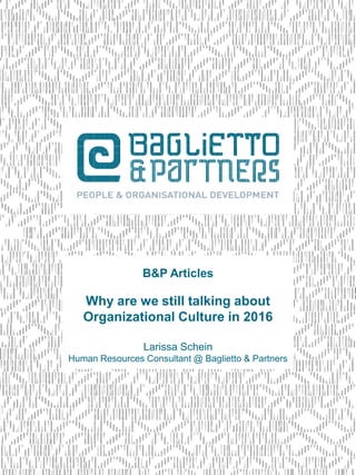 B&P Articles
Why are we still talking about
Organizational Culture in 2016
Larissa Schein
Human Resources Consultant @ Baglietto & Partners
 