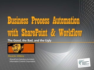 Ricardo Wilkins
 SharePoint Solutions Architect
 Information Control Corporation


                                   1
 
