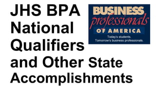 JHS BPA
National
Qualifiers
and Other State
Accomplishments
 