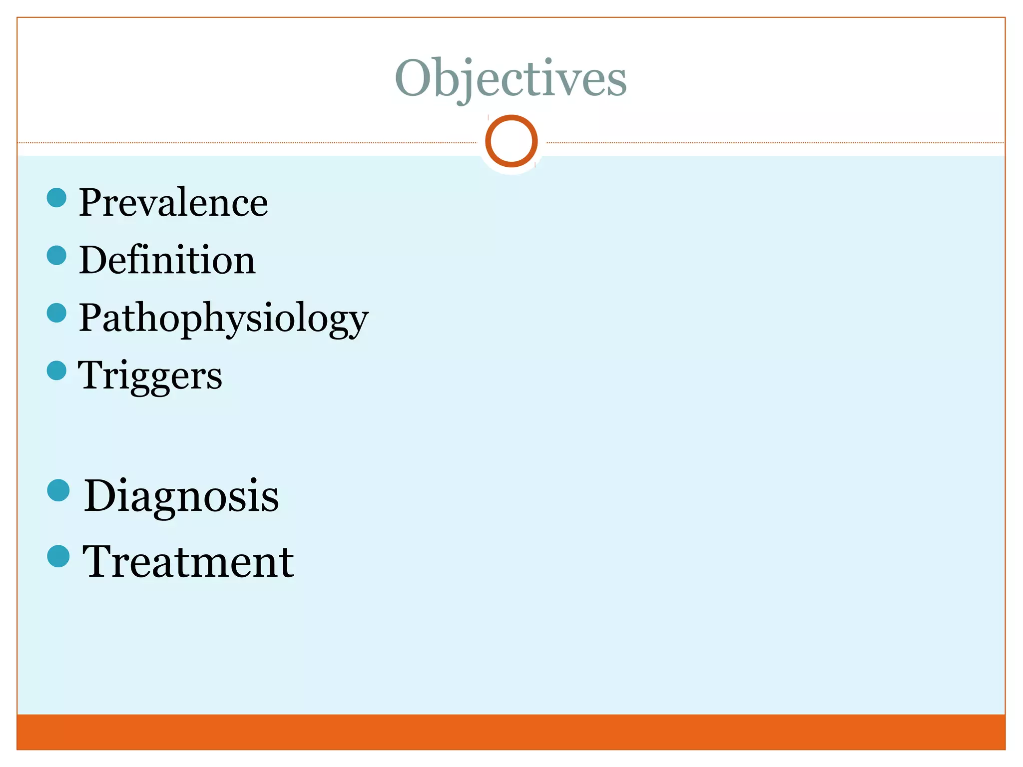 Objectives
Prevalence
Definition
Pathophysiology
Triggers
Diagnosis
Treatment
 