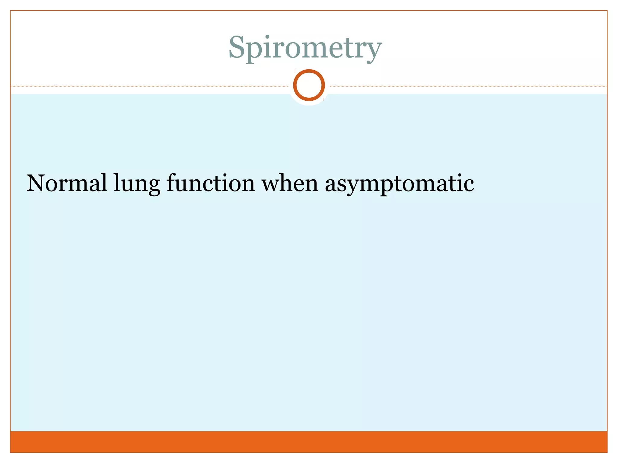 Spirometry
Normal lung function when asymptomatic
 