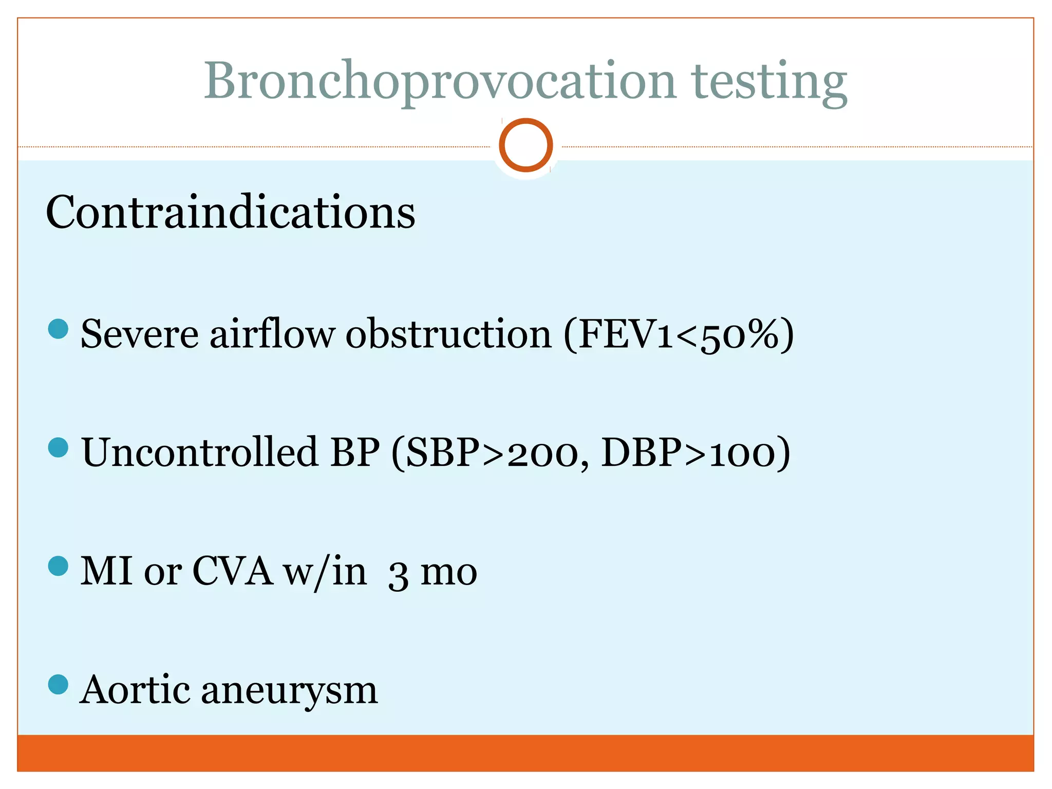 Bronchoprovocation testing
Contraindications
Severe airflow obstruction (FEV1<50%)
Uncontrolled BP (SBP>200, DBP>100)
MI or CVA w/in 3 mo
Aortic aneurysm
 
