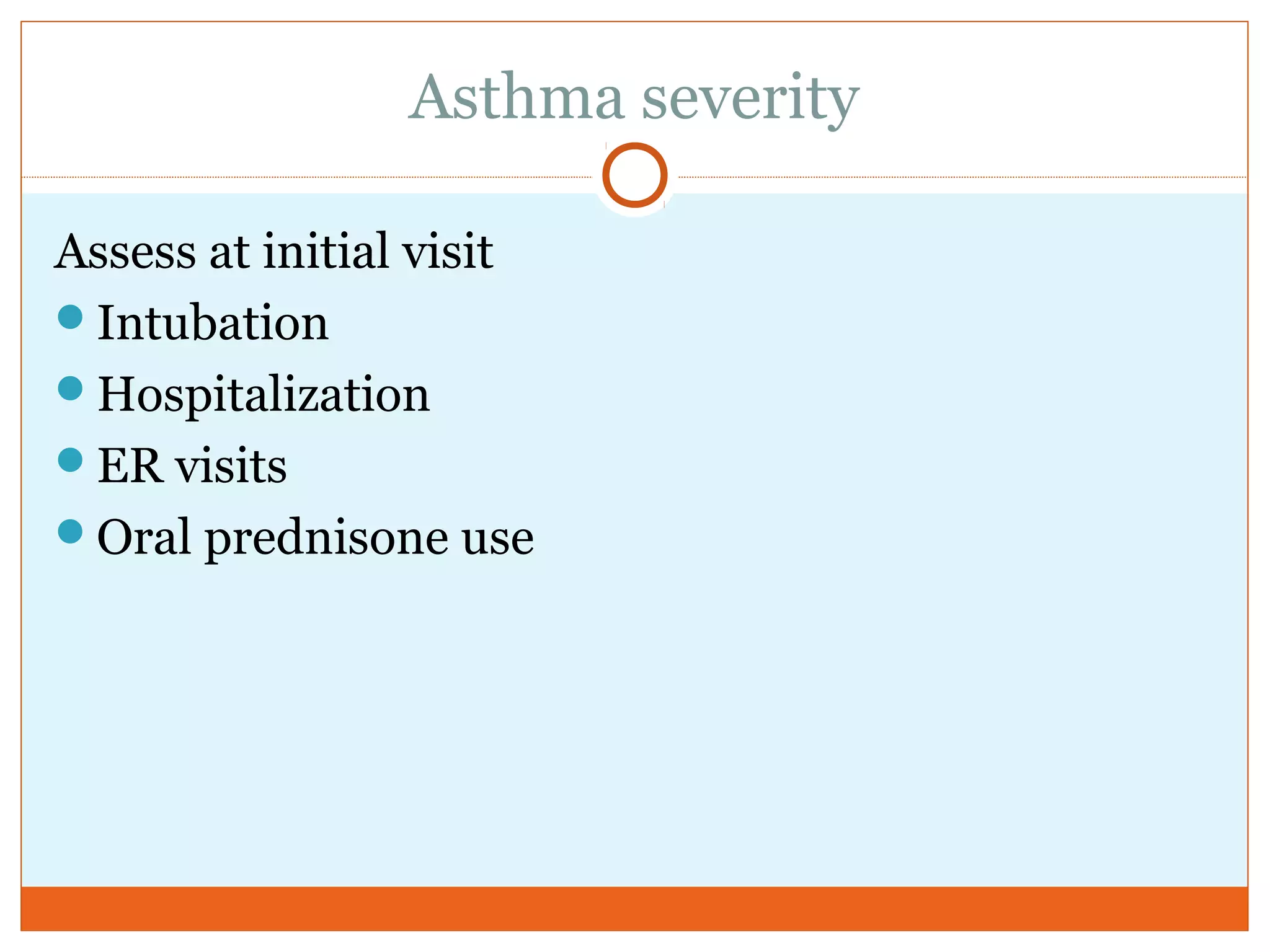 Asthma severity
Assess at initial visit
Intubation
Hospitalization
ER visits
Oral prednisone use
 