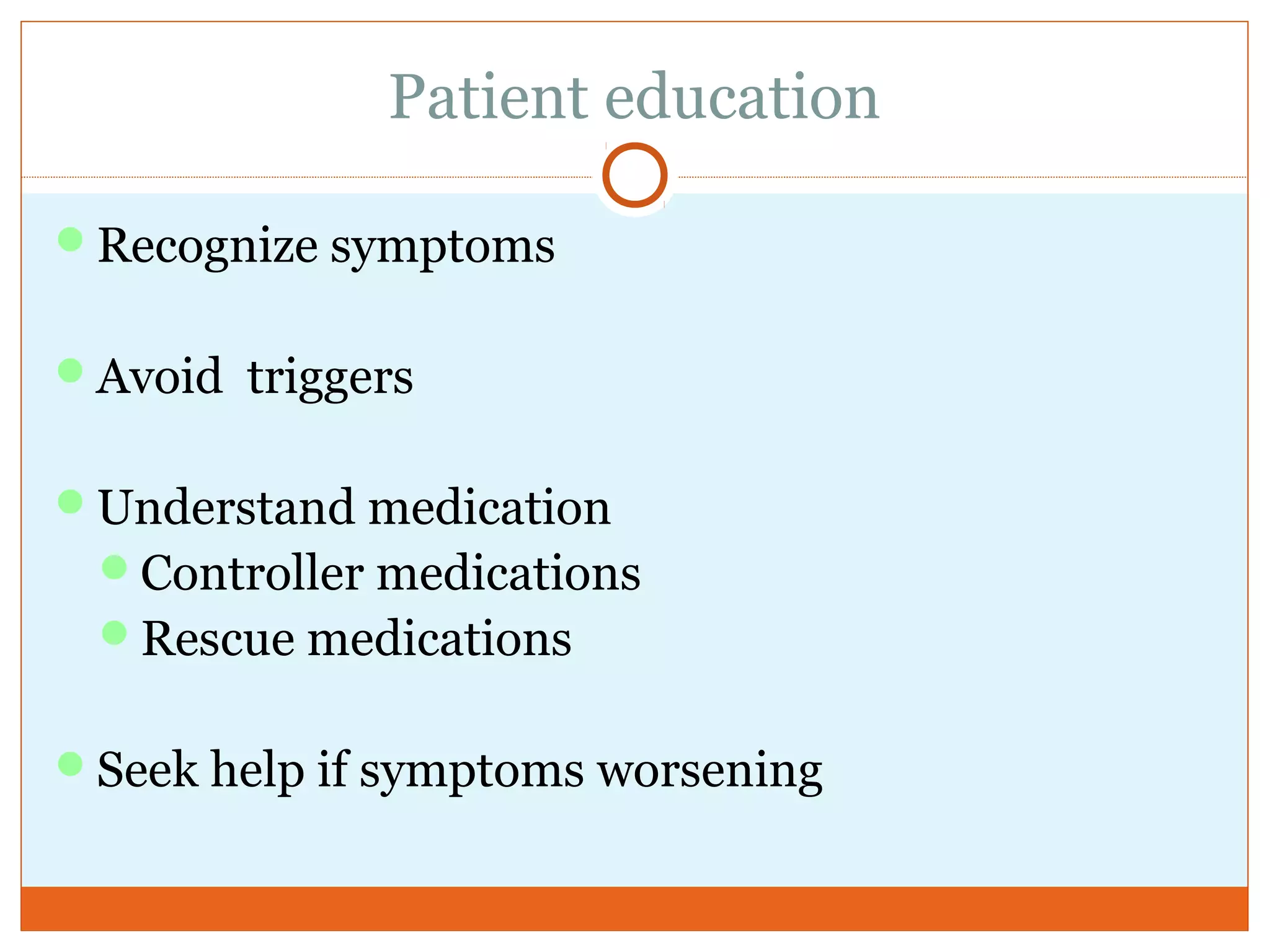 Patient education
Recognize symptoms
Avoid triggers
Understand medication
Controller medications
Rescue medications
Seek help if symptoms worsening
 