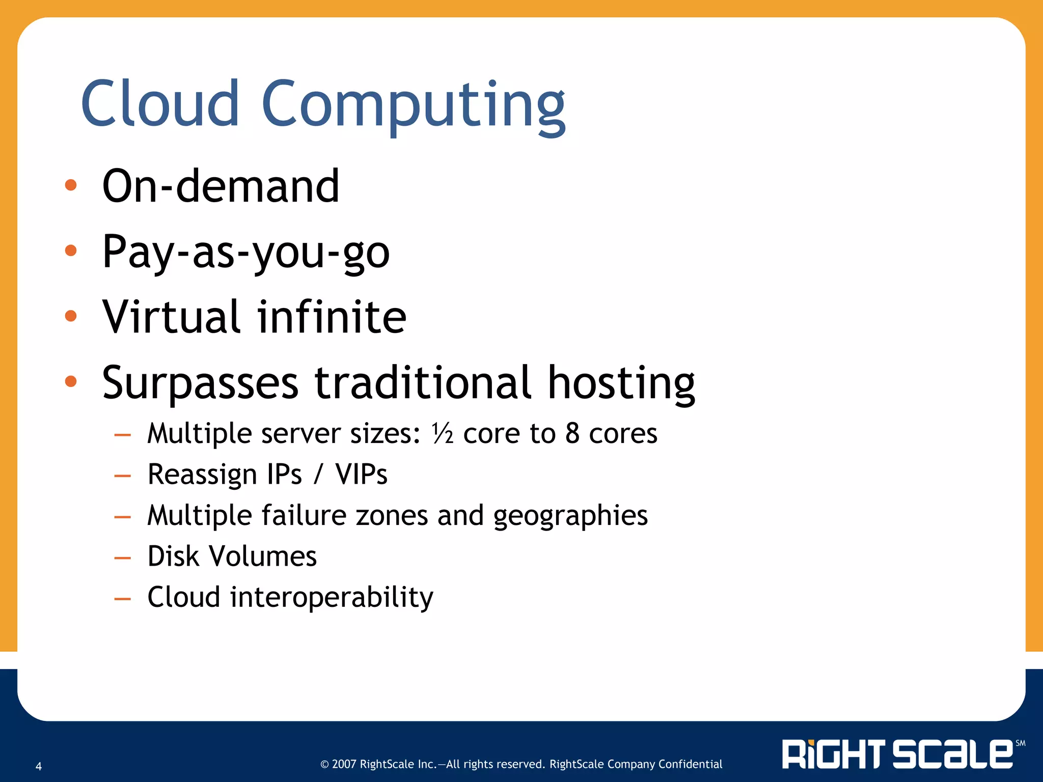 On-demand Pay-as-you-go Virtual infinite Surpasses traditional hosting Multiple server sizes: ½ core to 8 cores Reassign IPs / VIPs Multiple failure zones and geographies Disk Volumes Cloud interoperability Cloud Computing 