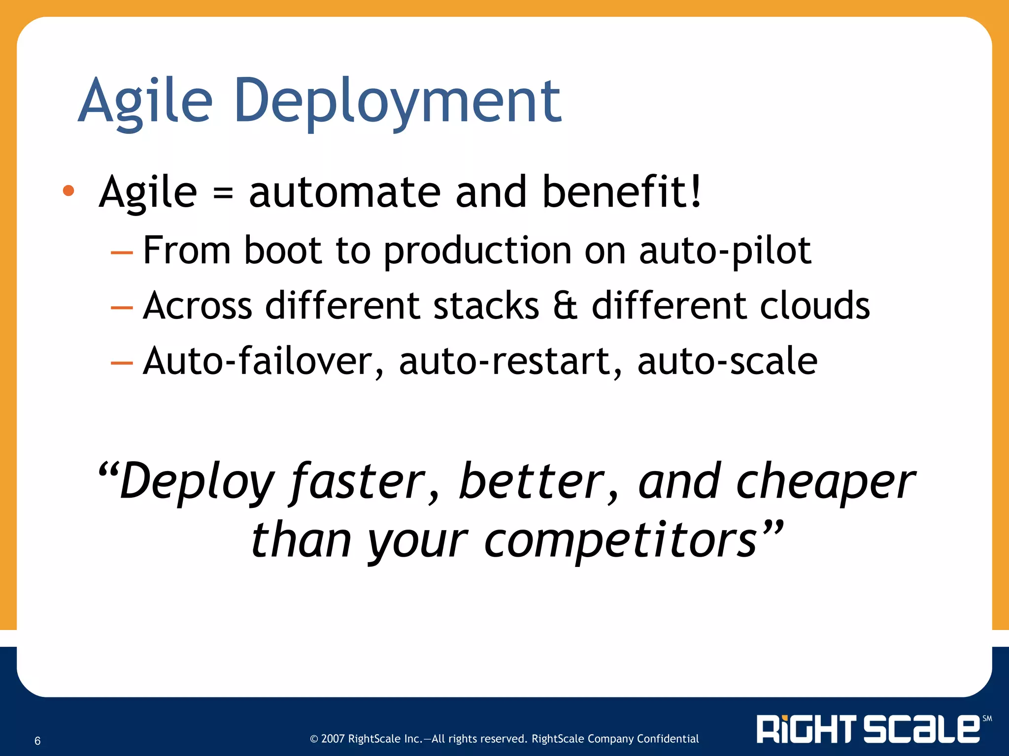 Agile = automate and benefit! From boot to production on auto-pilot Across different stacks & different clouds Auto-failover, auto-restart, auto-scale “ Deploy faster, better, and cheaper than your competitors”  Agile Deployment 