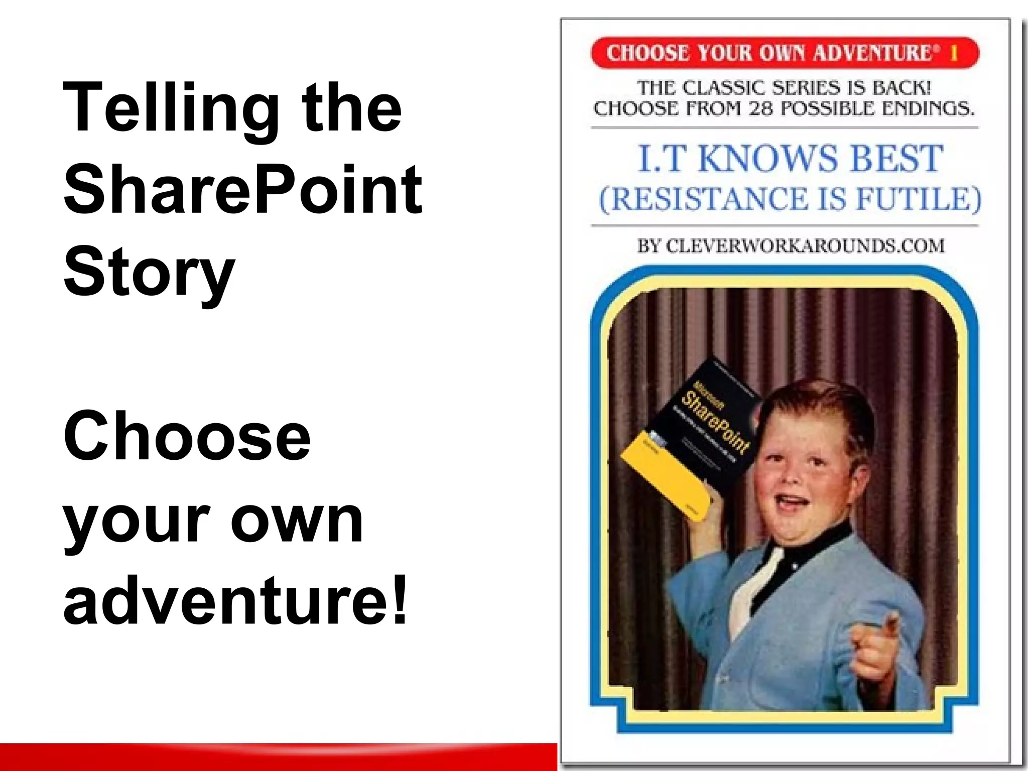 Telling the SharePoint Story Choose your own adventure! 