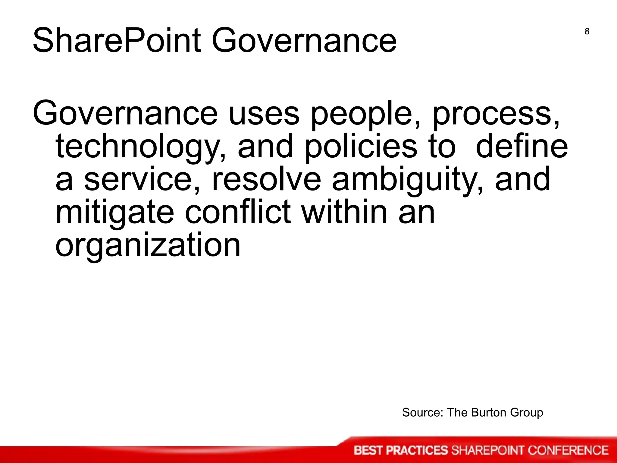 Governance uses people, process, technology, and policies to  define a service, resolve ambiguity, and mitigate conflict within an organization SharePoint Governance Source: The Burton Group 