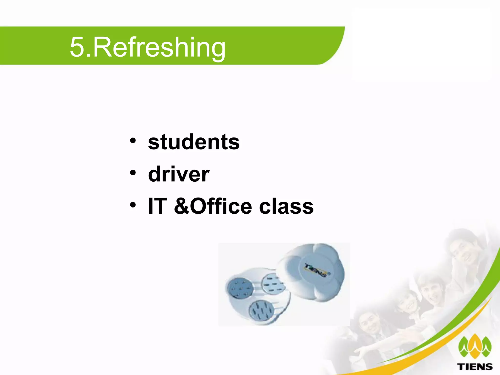 5.Refreshing


    • students
    • driver
    • IT &Office class
 
