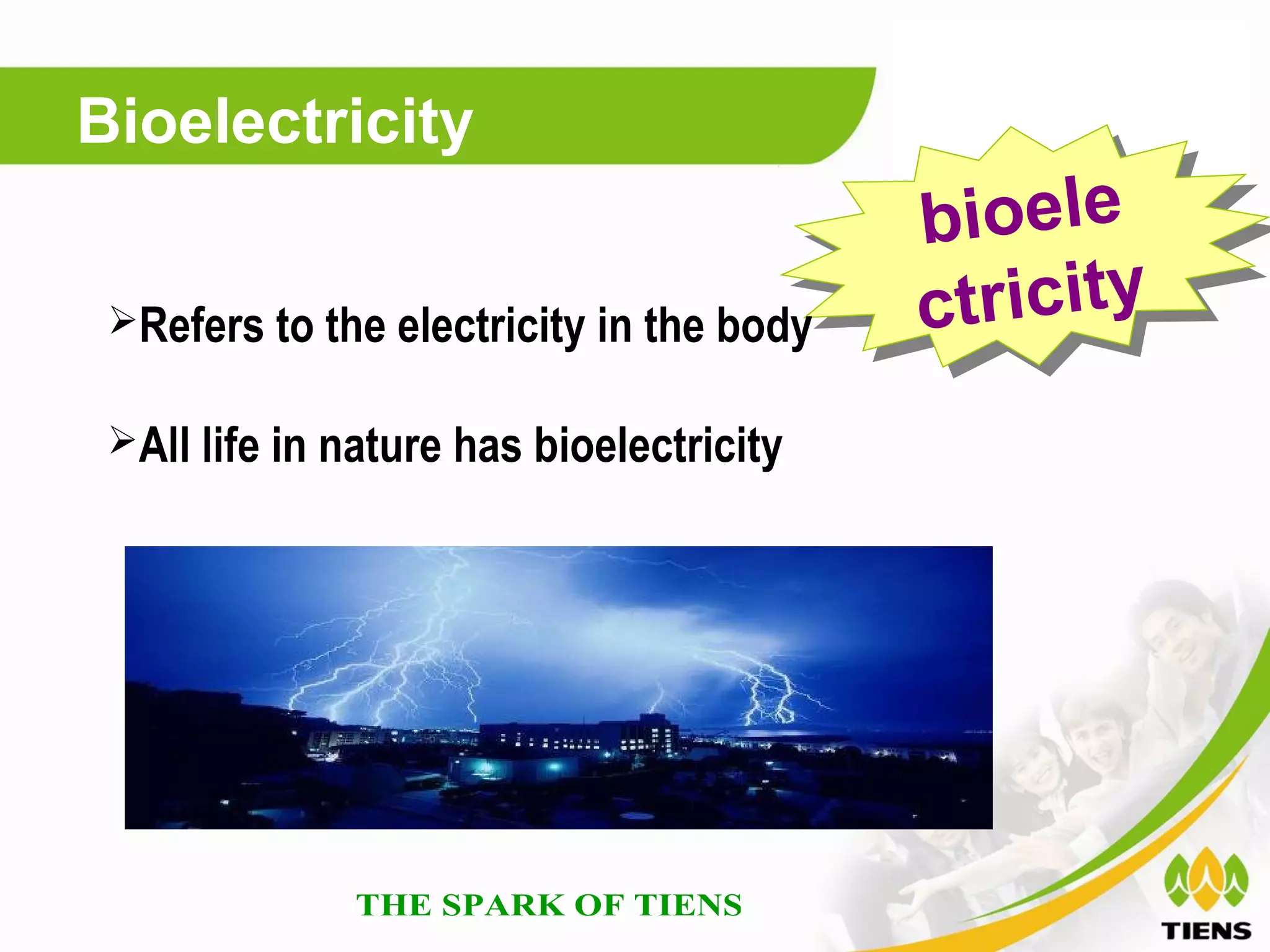 Bioelectricity
                                          biioelle
                                          b oe e
 Refers to the electricity in the body   cttriiciitty
                                          crc y
 All life in nature has bioelectricity
 