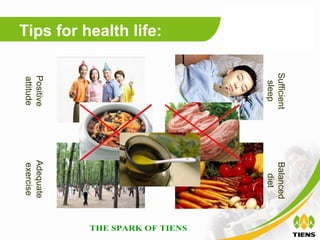Sufficient   Balanced
                         sleep         diet
Tips for health life:   Positive     Adequate
                        attitude     exercise
 