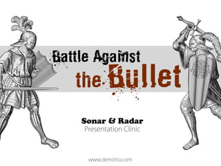 Battle Against
   the Bullet
    Sonar & Radar
 