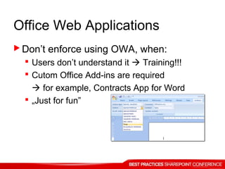 Office Web Applications
 Don’t enforce using OWA, when:
 Users don’t understand it  Training!!!
 Cutom Office Add-ins are required
 for example, Contracts App for Word
 „Just for fun”
 