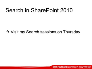 Search in SharePoint 2010
 Visit my Search sessions on Thursday
 