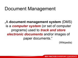 Document Management
„A document management system (DMS)
is a computer system (or set of computer
programs) used to track and store
electronic documents and/or images of
paper documents.”
(Wikipedia)
 