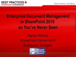 Enterprise Document Management
in SharePoint 2010
as You’ve Never Seen
Ágnes Molnár
SharePoint Server MVP
Budapest, Hungary
 