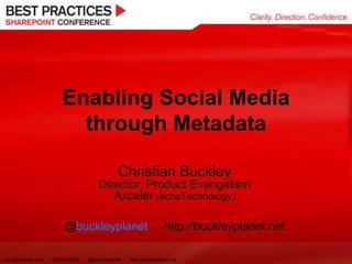 Enabling Social Media through Metadata Christian BuckleyDirector, Product EvangelismAxceler (echoTechnology) @buckleyplanet     http://buckleyplanet.net 