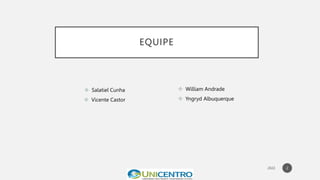EQUIPE
 Salatiel Cunha
 Vicente Castor
 William Andrade
 Yngryd Albuquerque
2
 