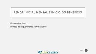 RENDA INICIAL MENSAL E INÍCIO DO BENEFÍCIO
• Um salário mínimo;
• Entrada do Requerimento Administrativo
6
 