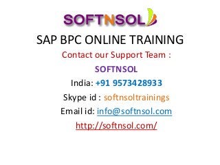 SAP BPC ONLINE TRAINING
Contact our Support Team :
SOFTNSOL
India: +91 9573428933
Skype id : softnsoltrainings
Email id: info@softnsol.com
http://softnsol.com/
 
