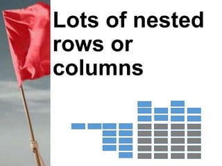 Lots of nested
rows or
columns
 