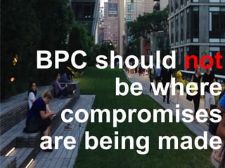 BPC should not
be where
compromises
are being made
 