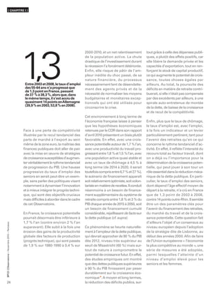 ( CHAPITRE I )




                                                                                           2000-2010, et un net ralentissement          tout grâce à celle des dépenses publi-
                                                                                           de la population active. La chute            ques, a plutôt des effets positifs, car
                                                                                           drastique de l’investissement durant         elle libère la demande privée et les
                                                                                           la récession l’a forcément détériorée.       capacités d’exportation, tout en ren-
                                                                                           Enﬁn, elle risque de pâtir de l’am-          forçant le stock de capital productif,
                                                                                           pleur inédite du choc passé, de sa           ce qui augmente le potentiel de crois-
                                                                                           nature financière, du processus              sance, toutes choses égales par
                                                   Entre 2003 et 2008, le taux d’emploi    nécessairement lent de désendette-           ailleurs. Au total, la poursuite des
                                                   des 55-64 ans n’a progressé que         ment des agents privés et de la              déﬁcits en matière de retraite contri-
                                                   de 1,3 point en France, passant
                                                   de 37 % à 38,3 %, alors que, dans       nécessité de normaliser les moyens           buerait, si elle n’était pas compensée
                                                   le même temps, il s’est accru de        budgétaires et monétaires excep-             par des excédents par ailleurs, à une
                                                   quasiment 14 points en Allemagne        tionnels qui ont été utilisés pour           spirale auto-entretenue de montée
                                                   (39,9 % en 2003, 53,8 % en 2008).
                                                                                           circonscrire la crise.                       de la dette, de baisse de la croissance
                                                                                                                                        et de recul de la compétitivité.
                                                                                           Cet environnement à long terme de
                                                                                           l’économie française laisse à penser         Enﬁn, plus que le taux de chômage,
                                                                                           que les hypothèses économiques               le taux d’emploi est, avec l’emploi,
                                                  Face à une perte de compétitivité        retenues par le COR dans son rapport         à la fois un indicateur et un levier
                                                  illustrée par le recul tendanciel des    d’avril 2010 présentent un biais plutôt      particulièrement pertinent, tant pour
                                                  parts de marché à l’export au sein       favorable. En effet, avec une crois-         l’avenir des retraites qu’en ce qui
                                                  même de la zone euro, la maîtrise des    sance potentielle autour de 1,7 % l’an,      concerne le rythme tendanciel d’ac-
                                                  ﬁnances publiques doit aller de pair     avec une productivité du travail pro-        tivité. En effet, il reﬂète l’intensité du
                                                  avec la mise en œuvre de stratégies      gressant entre 1,8 % et 1,5 % l’an, avec     recours total au facteur travail, dont
                                                  de croissance susceptibles d’augmen-     une population active quasi stable et        on a déjà vu l’importance pour la
                                                  ter véritablement le rythme tendanciel   avec un taux de chômage à 4,5 % à            détermination de la croissance poten-
                                                  de progression du PIB. Une hausse        long terme (de 2014 à 2020, il serait        tielle, qui peut jouer à son tour un
                                                  progressive du taux d’emploi des         toutefois compris entre 6,7 % et 7 %),
                                                                                                                                ,7      rôle essentiel dans la réduction méca-
                                                  seniors en serait peut-être un exem-     le scénario de ﬁnancement apparaît           nique de la dette publique. En parti-
                                                  ple, sans parler des politiques visant   soit relativement optimiste, soit volon-     culier, le taux d’emploi des seniors,
                                                  notamment à dynamiser l’innovation       tariste en matière de recettes. Il conduit   dont dépend l’âge effectif moyen de
                                                  et à mieux intégrer le progrès techni-   néanmoins à un besoin de ﬁnance-             départ à la retraite, n’a crû en France
                                                  que, qui sont des objectifs cruciaux     ment supplémentaire du système de            que de 1,3 point de 2003 à 2008,
                                                  mais difﬁciles à aborder dans le cadre   retraite compris entre 1,8 % et 3 % du       contre 14 points outre-Rhin. Il semble
                                                  de cet Observatoire.                     PIB chaque année de 2015 à 2050, soit        être un des paramètres clés pour
                                                                                           un besoin de financement cumulé              l’avenir du ﬁnancement des retraites,
                                                  En France, la croissance potentielle     considérable, rejaillissant de facto sur     du marché du travail et de la crois-
                                                  pourrait désormais être inférieure à     la dette publique (cf. supra).               sance potentielle. Cette question fait
                                                  1,7 % l’an (contre environ 2 % l’an                                                   d’ailleurs l’objet d’un consensus au
      ’Observatoire – Novembre 2010 – Retraites




                                                  auparavant). Elle subit à la fois une    Ce phénomène se heurte naturelle-            niveau européen depuis l’adoption
                                                  érosion des gains de la productivité     ment à l’ampleur de la dette publique,       de la stratégie dite de Lisbonne, au
                                                  globale des facteurs de production       qui devrait approcher de 90 % du PIB         début des années 2000. Aﬁn de faire
                                                  (progrès technique), qui sont passés     dès 2012, niveau très supérieur au           de l’Union européenne « l’économie
                                                  de 1,9 % sur 1980-1990 à 0,4 % sur       seuil de Maastricht (60 %) mais sur-         la plus compétitive au monde », une
                                                                                           tout de nature à compromettre le             série de mesures a été adoptée,
                                                                                           potentiel de croissance futur. En effet,     parmi lesquelles l’atteinte d’un
                                                                                           des études empiriques ont montré             niveau d’emploi élevé pour les
                                                                                           que des dettes publiques supérieures         seniors et les femmes.
                                                                                           à 90 % du PIB ﬁnissaient par peser
BPCE L




                                                                                           durablement sur la croissance éco-
                                                                                           nomique 9. A moyen et long termes,
24                                                                                         la réduction des déﬁcits publics, sur-
 