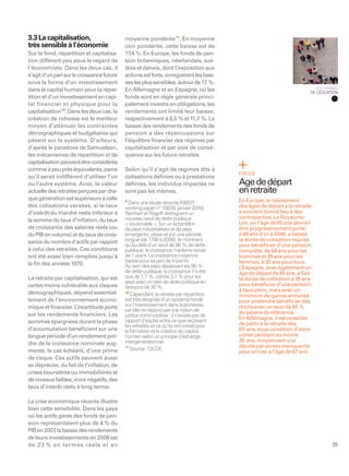 3.3 La capitalisation,                      moyenne pondérée 11. En moyenne
très sensible à l’économie                  non pondérée, cette baisse est de
Sur le fond, répartition et capitalisa-     17 %. En Europe, les fonds de pen-
                                               ,4
tion diffèrent peu sous le regard de        sion britanniques, néerlandais, sué-
l’économiste. Dans les deux cas, il         dois et danois, dont l’exposition aux
s’agit d’un pari sur la croissance future   actions est forte, enregistrent les bais-
sous la forme d’un investissement           ses les plus sensibles, autour de 17 %.
dans le capital humain pour la répar-       En Allemagne et en Espagne, où les                                            LES TERMES
                                                                                                                        DE L’ÉQUATION
tition et d’un investissement en capi-      fonds sont en règle générale princi-
tal financier et physique pour la           palement investis en obligations, les
capitalisation 10. Dans les deux cas, la    rendements ont limité leur baisse,
création de richesse est le meilleur        respectivement à 8,5 % et 11,7 %. La
moyen d’atténuer les contraintes            baisse des rendements des fonds de
démographiques et budgétaires qui           pension a des répercussions sur
pèsent sur le système. D’ailleurs,          l’équilibre ﬁnancier des régimes par
d’après le paradoxe de Samuelson,           capitalisation et par voie de consé-
les mécanismes de répartition et de         quence sur les futurs retraités.
capitalisation peuvent être considérés
comme à peu près équivalents, parce         Selon qu’il s’agit de régimes dits à
                                                                                         FOCUS
qu’il serait indifférent d’utiliser l’un    cotisations déﬁnies ou à prestations
ou l’autre système. Ainsi, la valeur        déﬁnies, les individus impactés ne           Age de départ
actuelle des retraites perçues par cha-     sont pas les mêmes.                          en retraite
que génération est supérieure à celle       9                                            En Europe, le relèvement
                                              Dans une étude récente (NBER
des cotisations versées, si le taux         working paper n° 15639, janvier 2010),       des âges de départ à la retraite
d’intérêt du marché reste inférieur à       Reinhart et Rogoff distinguent un            a souvent donné lieu à des
                                            nouveau seuil de dette publique              contreparties. Le Royaume-
la somme du taux d’inﬂation, du taux                                                     Uni, où l’âge de 65 ans devrait
                                            « soutenable ». Sur un échantillon
de croissance des salaires réels (ou        de pays industrialisés et de pays            être progressivement porté
du PIB en volume) et du taux de crois-      émergents, observé sur une période           à 68 ans d’ici à 2046, a baissé
sance du nombre d’actifs par rapport        longue (de 1790 à 2009), ils montrent        la durée de cotisation requise
                                            qu’au-delà d’un seuil de 90 % de dette       pour bénéﬁcier d’une pension
à celui des retraités. Ces conditions       publique, la croissance médiane recule       complète, de 44 ans pour les
ont été assez bien remplies jusqu’à         de 1 point. La croissance moyenne            hommes et 39 ans pour les
                                            baisse pour sa part de 4 points.             femmes, à 30 ans pour tous.
la ﬁn des années 1970.                      Au sein des pays dépassant les 90 %          L’Espagne, avec également un
                                            de dette publique, la croissance n’a été     âge de départ de 65 ans, a ﬁxé
La retraite par capitalisation, qui est     que de 1,7 %, contre 3,7 % pour les          la durée de cotisation à 35 ans
                                            pays avec un ratio de dette publique en      pour bénéﬁcier d’une pension
certes moins vulnérable aux risques         dessous de 30 %.
                                                                                         à taux plein, mais avec un
démographiques, dépend essentiel-           10
                                               Cependant, la retraite par répartition    minimum de quinze annuités
lement de l’environnement écono-            est très éloignée d’un système fondé         pour prétendre bénéﬁcier des
mique et ﬁnancier. L ’incertitude porte     sur l’investissement dans la jeunesse,       droits avec un taux de 50 %
                                            car elle ne répond pas à la notion de        du salaire de référence.
sur les rendements ﬁnanciers. Les           justice commutative : il n’existe pas de
                                            rapport d’équité entre ce que reçoivent      En Allemagne, il est possible
sommes épargnées durant la phase                                                         de partir à la retraite dès
                                            les retraités et ce qu’ils ont cotisé pour
d’accumulation bénéﬁcient sur une           la formation et la création du capital       63 ans, sous condition d’avoir
longue période d’un rendement pro-          humain selon un principe d’échange           cotisé pendant au moins
                                            intergénérationnel.                          35 ans, moyennant une
che de la croissance nominale aug-                                                       décote par année manquante
                                            11
menté, le cas échéant, d’une prime             Source : OCDE.
                                                                                         pour arriver à l’âge de 67 ans.
de risque. Ces actifs peuvent aussi
se déprécier, du fait de l’inﬂation, de
crises boursières ou immobilières et
de niveaux faibles, voire négatifs, des
taux d’intérêt réels à long terme.

La crise économique récente illustre
bien cette sensibilité. Dans les pays
où les actifs gérés des fonds de pen-
sion représentaient plus de 4 % du
PIB en 2007 la baisse des rendements
            ,
de leurs investissements en 2008 est
de 23 % en termes réels et en                                                                                                     25
 