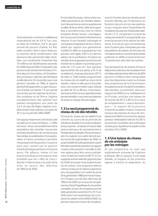 ( CHAPITRE III )



                                                                                              En tout état de cause, même si les nou-        ment à l’entrée dans la retraite serait
                                                                                              velles générations de retraités obtien-        ensuite affectée par l’indexation en
                                                                                              nent des pensions encore supérieures           fonction des prix et non des salaires,
                                                                                              à celles de leurs aînés, elles sont appe-      ce qui, toujours dans l’hypothèse de
                                                                                              lées à connaître à leur tour la même           croissance du pouvoir d‘achat des salai-
                                                                                              évolution de leur revenu : une stagna-         res de 1,2 %, conduirait à un écart de
                                                  (hors réversion, minimum vieillesse et      tion du pouvoir d’achat individuel sous        niveau de vie de 33 % au bout de dix ans
                                                  majorations) est de 2,4 % l’an, soit,       réserve d’une ﬁscalité inchangée et            entre la pension et le salaire de réfé-
                                                  au-delà de l’inﬂation, 0,6 % de gain        une baisse progressive de leur revenu          rence. Il va de soi que ces tendances
                                                  annuel de pouvoir d’achat. En fait,         relatif par rapport aux générations            sont d’autant plus marquées pour les
                                                  cette variation tient à deux facteurs.      d’actifs. En effet, en supposant qu’une        populations de cadres, dont le taux de
                                                  Le premier est la revalorisation des        pension soit égale à 85 % du dernier           remplacement au moment de la retraite
                                                  pensions des personnes déjà retrai-         salaire de la profession d’origine du          présente en 2008 un écart d’environ
                                                  tées, qui constituent l’essentiel des       retraité, et en supposant que le pouvoir       13 points avec celui des non-cadres.
                                                  15 millions de bénéﬁciaires recensés        d’achat de ce salaire s’accroisse par la
                                                  ﬁn 2008. Depuis 2004, l’indexation des      suite de 1,2 % par an 5, leur pension          Ces perspectives de baisse d’ores et
                                                  pensions est strictement limitée à l’in-    équivaudrait, dix ans après, à 75 % de         déjà prévue des taux de remplacement
                                                  dice des prix hors tabac, et l’évolution    ce salaire et, vingt ans plus tard, à 67 %     et indépendantes de la réforme de 2010
                                                  des principaux régimes est identique        de celui-ci. Cette baisse programmée           peuvent d’ailleurs être extrapolées
                                                  à celle des prix. En revanche, pour une     du niveau de vie relatif au cours de la        pour les décennies à venir sur la base
                                                  pension liquidée en 1993, le régime         retraite, même si elle peut s’accorder         des projections de la Commission
                                                  général fait apparaître un gain de pou-     avec une consommation plus réduite             européenne et du Conseil d’orientation
                                                  voir d’achat cumulé de 1 % sur quinze       au-delà de 75 ou 80 ans, n’est cepen-          des retraites. La première, dans son
                                                  ans tandis que les régimes de la fonc-      dant pas conforme aux aspirations des          rapport de 2009 sur le vieillissement
                                                  tion publique et de l’Arrco (régime         jeunes retraités, ni souvent aux besoins       en Europe, anticipe une baisse de
                                                  complémentaire des salariés non             de prise en charge des plus âgés.              25 points (de 63 % à 48 %) d’un taux
                                                  cadres) enregistrent une perte de                                                          de remplacement « macro-économi-
                                                  3,3 % et celui de l’Agirc (régime com-                                                     que » : le rapport de la pension
                                                  plémentaire des cadres) une perte de        1. 3 Le recul programmé du                     moyenne au salaire moyen. Le second
                                                  7 % sur la période 1993-2008 4.
                                                   ,5                                         niveau de vie des retraités                    évoque des baisses du taux de rem-
                                                                                              Ce recul du niveau de vie relatif d’une        placement (déﬁni ici comme le rapport
                                                  Cet appauvrissement individuel a été        cohorte au cours de sa période de              pension nette/salaire net) de 15 à 36 %
                                                  occulté par le second facteur, « l’effet    retraite se double d’une autre évolution       suivant les modalités des arbitrages
                                                  de noria » lié au renouvellement de la      préoccupante : la baisse d’ores et déjà        rendus pour équilibrer le système des
                                                  population des retraités. Les jeunes        prévue des taux de remplacement à              retraites d’ici à 2050.
                                                  retraités bénéﬁciant de carrières plus      l’entrée dans la retraite. Prenons l’exem-
                                                  favorables, la substitution d’une géné-     ple d’un salarié non cadre dans le sec-
                                                  ration à l’autre contribue à accroître      teur privé de la génération de 1934. La        1. 4 Une baisse du niveau
                                                  mécaniquement la pension moyenne            quasi-totalité de cette génération ayant       de vie anticipée
                                                  sans pour autant que le pouvoir             fait valoir ses droits à pension, le rapport   par les ménages
                                                  d’achat de chaque pension s’en trouve       moyen entre pension nouvelle et der-           Si ces projections ne sont pas
                                                  accru. Par ailleurs, même s’il est          nier salaire peut être connu précisé-          explicitement connues de l’opinion
                                                  encore trop tôt pour s’en assurer, il est   ment. Il était de l’ordre de 85 % 6 si l’on    publique, elle en perçoit, à une large
                                                  probable que cet « effet de noria »         suppose que les salariés gagnant plus          échelle, la logique et les premiers
      ’Observatoire – Novembre 2010 – Retraites




                                                  devrait s’interrompre à la suite de la      de 3 000 euros par mois avaient le sta-        signes à travers la stagnation du
                                                  mise en œuvre des réformes                  tut de cadres. Une projection faite la
                                                  de 1993 et de 2003.                         même année par le même organisme
                                                                                              pour la population non cadre du privé
                                                                                              de la génération 1960 permet de mesu-
                                                                                              rer l’impact cumulé des réformes de
                                                                                              1993 et de 2003 sur le taux de rempla-
                                                                                              cement. Dans l’hypothèse d’une carrière
                                                                                              complète, le taux de remplacement de
                                                                                              cette génération serait de 72 à 75 % en
BPCE L




                                                                                              2020 selon les hypothèses de crois-
                                                                                              sance du salaire entre 2000 et 2020. La
46                                                                                            pension issue de ce taux de remplace-
 