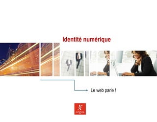 Identité numérique




          Le web parle !
 