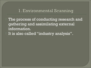    The process of conducting research and
    gathering and assimilating external
    information.
   It is also called “industry analysis”.
 
