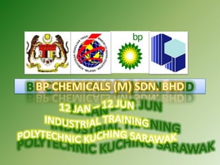 BP CHEMICALS (M) SDN. BHD 12 JAN – 12 JUN  INDUSTRIAL TRAINING POLYTECHNIC KUCHING SARAWAK 
