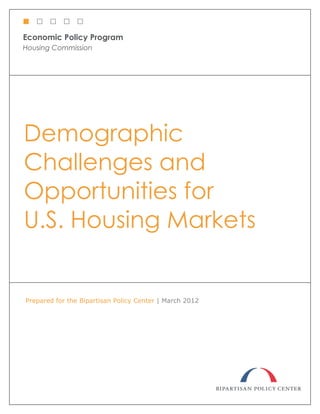 Demographic
Challenges and
Opportunities for
U.S. Housing Markets


Prepared for the Bipartisan Policy Center | March 2012
 
