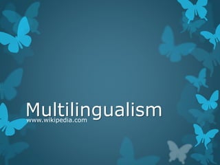 Multilingualismwww.wikipedia.com
 