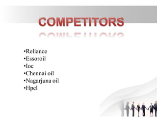 •Reliance
•Essoroil
•Ioc
•Chennai oil
•Nagarjuna oil
•Hpcl
4
 