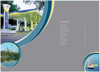 CONTENTS

                                Energising Lives           4

                                Hi - Tech Refining         6

                                Innovative Marketing      10

                                Exploring New Frontiers   14

                                Driving Aspirations       16

                                Evolving Solutions        18

                                BPCL Group                20

                                Striking A Balance        22

                                Green Vision              24

                                Peak Performance          26




BPCL-030611-BROCHURE.indd 2-3                                  18/07/11 3:24 PM
 