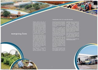 ‘ E NE RG I SI NG LI V ES’ O F A BI LLI O N I ND I ANS

                                                   Petroleum products touch lives in               alternate forms of energy and has taken       substantially enhance this capacity are
                                                   multifarious ways. From energising two-         important initial steps in this direction.    taking shape. Marketing infrastructure
                                                   wheelers that ride down narrow lanes to         The Company has formed subsidiaries           is     being     consolidated    through
                                                   fuelling aeroplanes that cut across skies       that are directed at harnessing the           augmentation of storage capacity,
                                                   making distances closer, from lighting          alternate forms of energy – bio-fuels,        pipelines and network expansion.
                                                   homes in remote places to illuminating          sun and wind.                                 Discoveries of oil and gas in blocks
                                                   modern ones, from charging industrial                                                         off Brazil and Mozambique, where
                                                                                                   Success in the corporate world                BPCL has participating interests, have
                                                   furnaces to lubricating a labyrinth             emanates from relentless pursuit of
                                                   of gears. The list is endless and over                                                        given great impetus to the Company’s
                                                                                                   excellence. Leveraging technology and         initiative in Exploration and Production
                                                   billions of lives globally are energised        people to drive customer aspirations,
                                                   by petroleum products in one form                                                             through its wholly owned subsidiary,
                                                                                                   is BPCL’s goal. Post its nationalisation      Bharat PetroResources Ltd.
                                                   or the other. Playing a pivotal role            in 1976, the Company’s growth has
                                                   in energising Indian lives is Bharat            been phenomenal. BPCL has a turnover          Little wonder then that BPCL finds
                                ENERGISING LIVES   Petroleum Corporation Ltd. (BPCL).
                                                   BPCL marks its strong presence as a
                                                                                                   nearing USD 30 billion and its Profit after
                                                                                                   Tax over USD 500 million; BPCL’s Gross
                                                                                                                                                 mention amongst the world’s ‘Fortune
                                                                                                                                                 Global 500’ companies, features in
                                                   totally integrated company across the           Fixed Assets are over USD 5 billion.          the ‘Forbes’ corporate rankings and
                                                   entire petroleum value chain. Refining                                                        is among the top 100 Global Energy
                                                                                                   BPCL believes ‘Energising Lives’ can          Companies listed by Platts.
                                                   and Marketing of petroleum products             only be meaningful, if it responsibly
                                                   have been core areas of activity and more       contributes to society and the                Energising Lives, in an innovative way,
                                                   recently, important forays have been            environment, apart from its business. To      is the core purpose of BPCL.
                                                   made in Exploration and Production.             BPCL, some of its finest achievements
                                                   BPCL has a pan India operation and              aren’t found in its balance sheets, but
                                                   offers quality products and services            in small towns and villages spread
                                                   to its wide array of customers. From            across India, where BPCL has had the
                                                   those residing in modern cities to the          opportunity to contribute. BPCL has
                                                   ones tucked away in rural India, BPCL           also worked extensively to ensure
                                                   has always pioneered solutions for              greening of the environment in many
                                                   customers’ convenience.                         sublime ways.
                                                   Part of BPCL’s vision is to be a ‘Global        BPCL is now poised for a quantum leap.
                                                   Energy Company’. In addition to                 Refining capacity is already in excess
                                                   marketing conventional fuels in                 of the 30 Million Metric Tonnes Per
                                                   India and abroad, BPCL is promoting             Annum (MMTPA) mark, and plans to




                                                                                               5



BPCL-030611-BROCHURE.indd 4-5                                                                                                                                                               18/07/11 3:25 PM
 