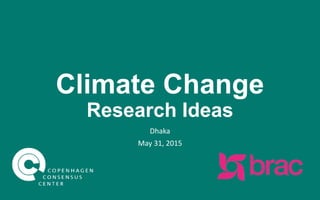 Climate Change
Research Ideas
Dhaka
May 31, 2015
 