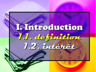 I. Introduction
 1.1. définition
   1.2. intérêt
 