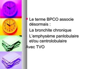  Le terme BPCO associe
  désormais :
- La bronchite chronique

- L’emphysème panlobulaire
  et/ou centrolobulaire
Avec TVO
 