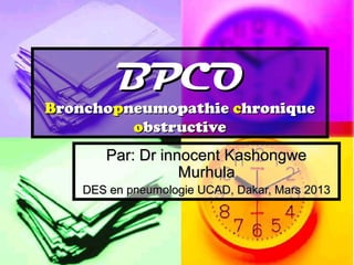 BPCO
Bronchopneumopathie chronique
         obstructive
       Par: Dr innocent Kashongwe
                  Murhula
    DES en pneumologie UCAD, Dakar, Mars 2013
 