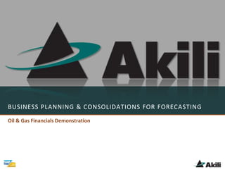 BUSINESS PLANNING & CONSOLIDATIONS FOR FORECASTING
Oil & Gas Financials Demonstration
 