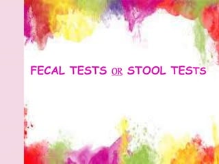 FECAL TESTS OR STOOL TESTS
 