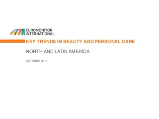 KEY TRENDS IN BEAUTY AND PERSONAL CARE
NORTH AND LATIN AMERICA
OCTOBER 2015
 