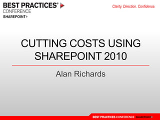 Cutting costs using sharepoint 2010 Alan Richards 