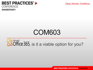 Clarity. Direction. Confidence.

COM603
, is it a viable option for you?

BEST PRACTICES CONFERENCE SHAREPOINT

 