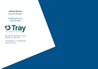 681 Hollins Ferry Road | Suite A
Glen Burnie, MD 21061
410.689.0690 | f: 410.689.0767
www.trayinc.com
Joshua Barron
Account Manager
josh@trayinc.com
410-279-6481
 