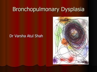 Bronchopulmonary Dysplasia



Dr Varsha Atul Shah
 