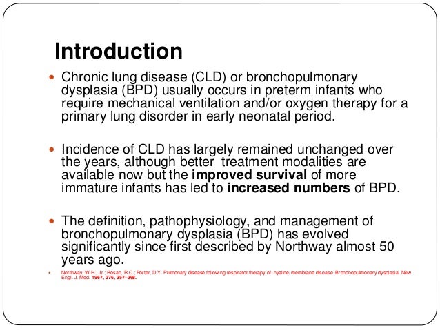Introduction
ï Chronic lung disease (CLD) or bronchopulmonary
dysplasia (BPD) usually occurs in preterm infants who
requir...